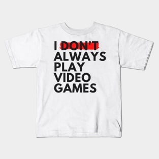 I Don't Always Play Video Games Kids T-Shirt